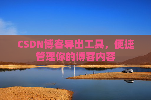 CSDN博客导出工具，便捷管理你的博客内容